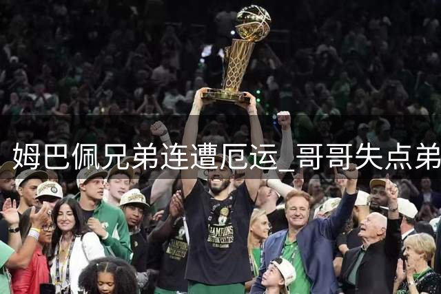 姆巴佩兄弟连遭厄运 哥哥失点弟弟染红